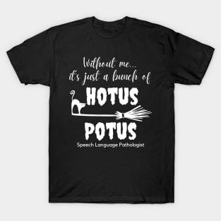 SLP Speech Language Pathologist Without Me It's Just a Bunch of Hotus Potus T-Shirt